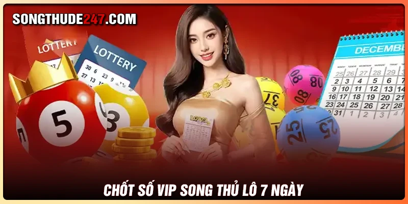 Chốt số VIP song thủ lô khung 7 ngày