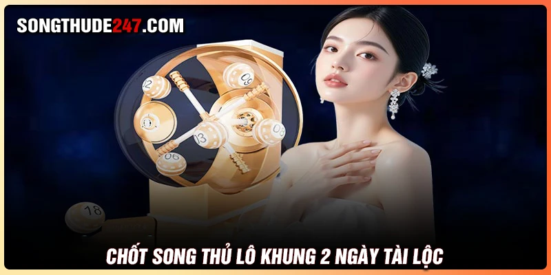 Chốt song thủ lô khung 2 ngày số đẹp tài lộc