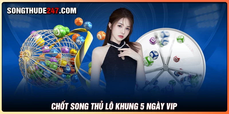 Chốt song thủ lô khung 5 ngày số VIP hôm nay
