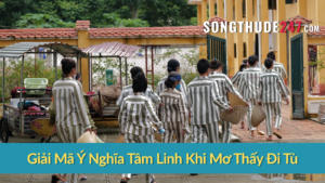 Giải Mã Ý Nghĩa Tâm Linh Khi Mơ Thấy Đi Tù